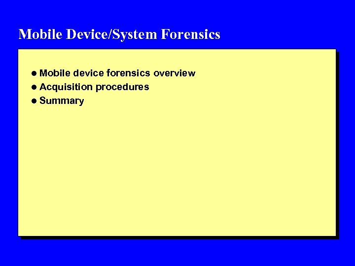 Mobile Device/System Forensics l Mobile device forensics overview l Acquisition procedures l Summary 