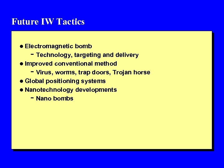 Future IW Tactics l Electromagnetic bomb - Technology, targeting and delivery l Improved conventional