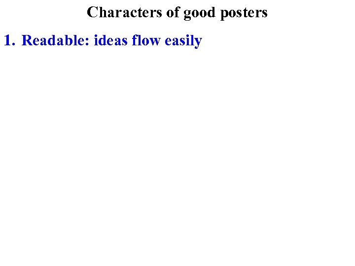 Characters of good posters 1. Readable: ideas flow easily 