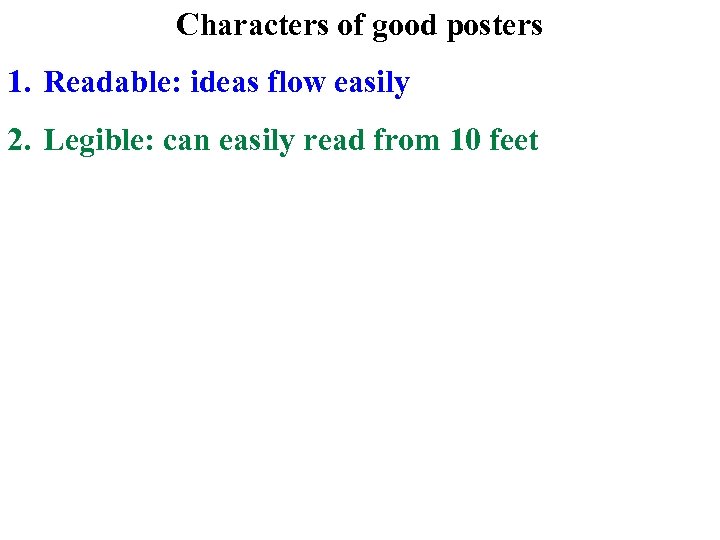 Characters of good posters 1. Readable: ideas flow easily 2. Legible: can easily read