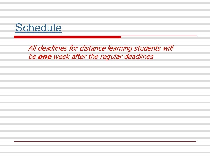Schedule All deadlines for distance learning students will be one week after the regular