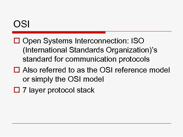 OSI o Open Systems Interconnection: ISO (International Standards Organization)’s standard for communication protocols o