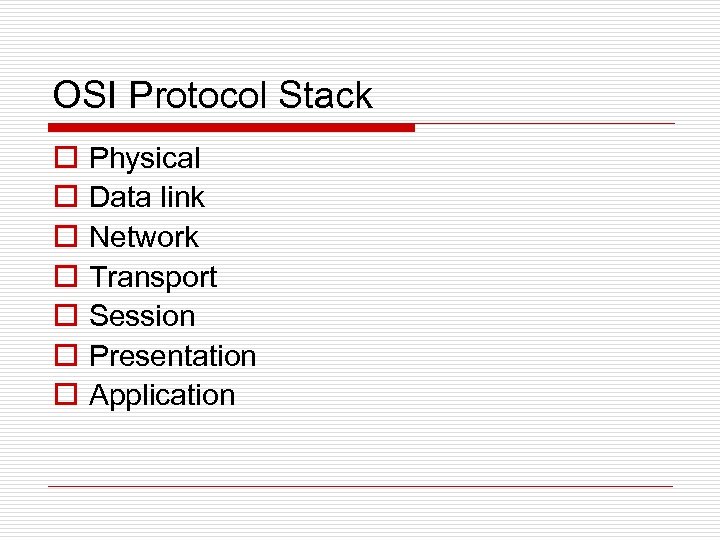 OSI Protocol Stack o o o o Physical Data link Network Transport Session Presentation