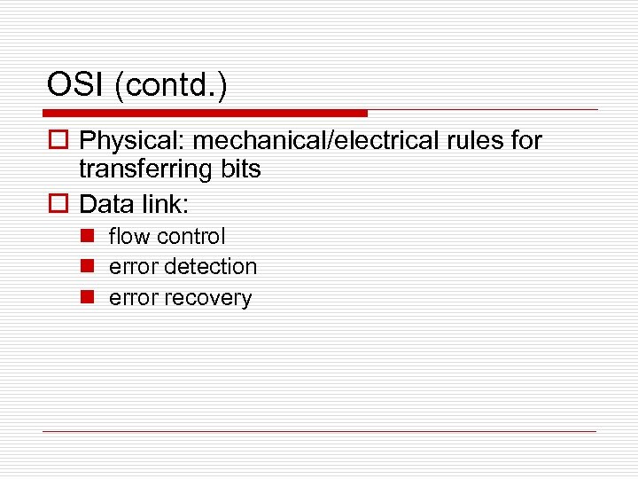 OSI (contd. ) o Physical: mechanical/electrical rules for transferring bits o Data link: n