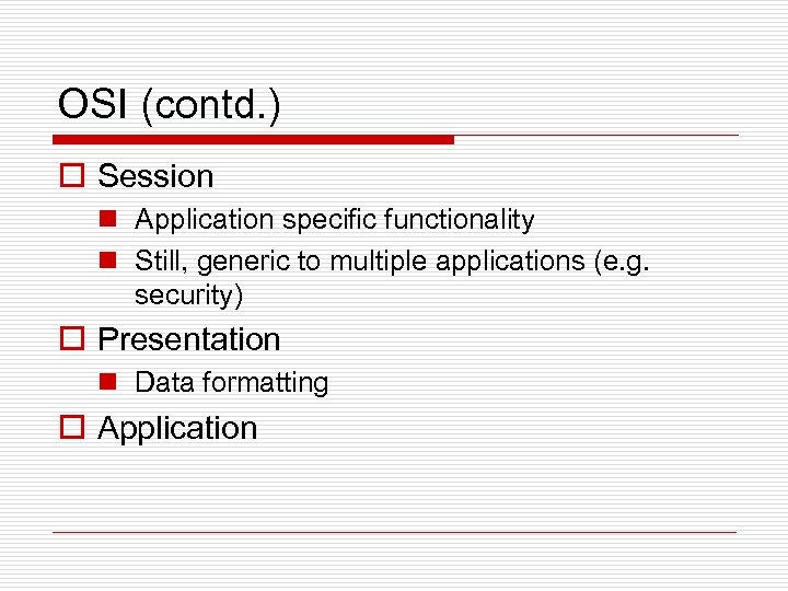 OSI (contd. ) o Session n Application specific functionality n Still, generic to multiple