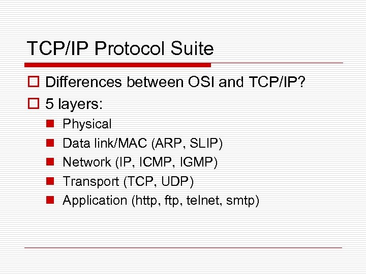 TCP/IP Protocol Suite o Differences between OSI and TCP/IP? o 5 layers: n n