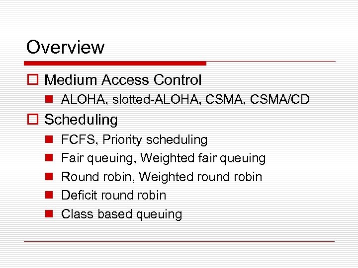 Overview o Medium Access Control n ALOHA, slotted-ALOHA, CSMA/CD o Scheduling n n n