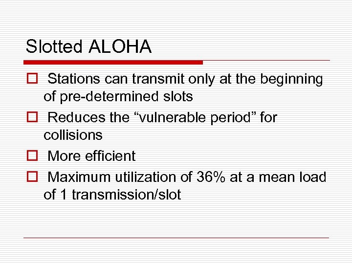 Slotted ALOHA o Stations can transmit only at the beginning of pre-determined slots o