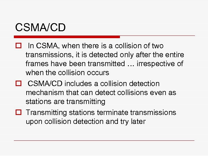 CSMA/CD o In CSMA, when there is a collision of two transmissions, it is