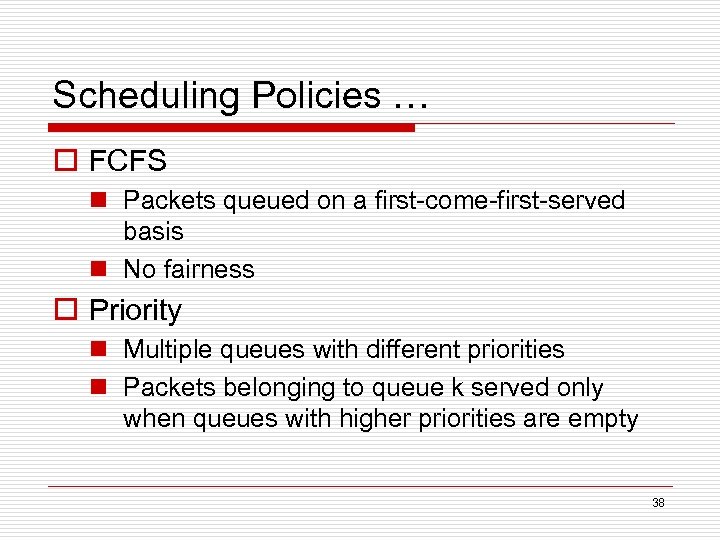 Scheduling Policies … o FCFS n Packets queued on a first-come-first-served basis n No