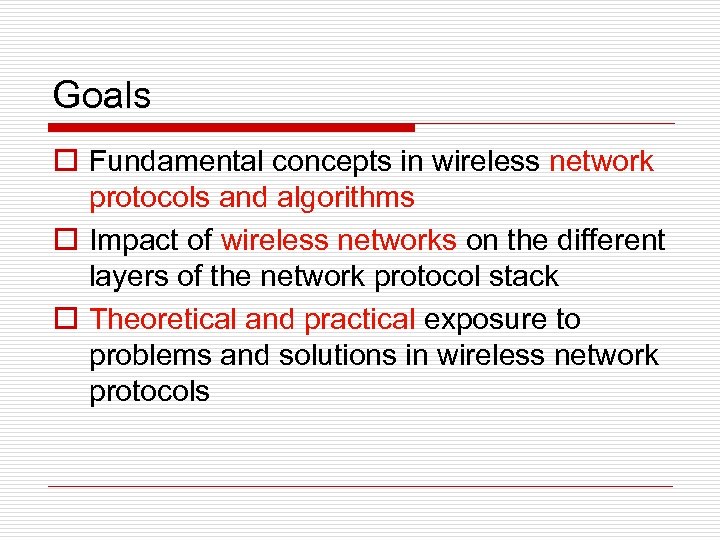 Goals o Fundamental concepts in wireless network protocols and algorithms o Impact of wireless