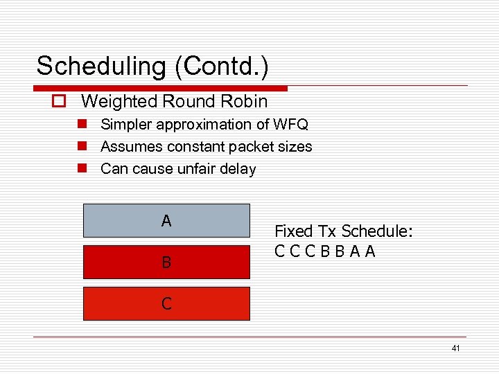 Scheduling (Contd. ) o Weighted Round Robin n Simpler approximation of WFQ n Assumes