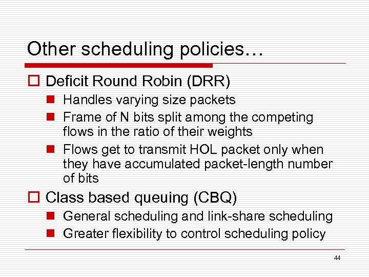 Other scheduling policies… o Deficit Round Robin (DRR) n Handles varying size packets n