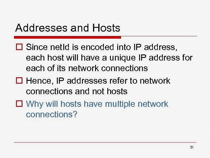 Addresses and Hosts o Since net. Id is encoded into IP address, each host