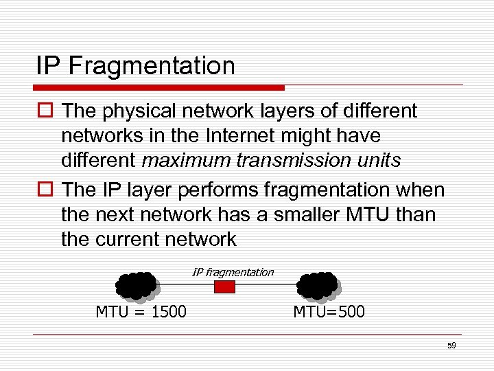 IP Fragmentation o The physical network layers of different networks in the Internet might