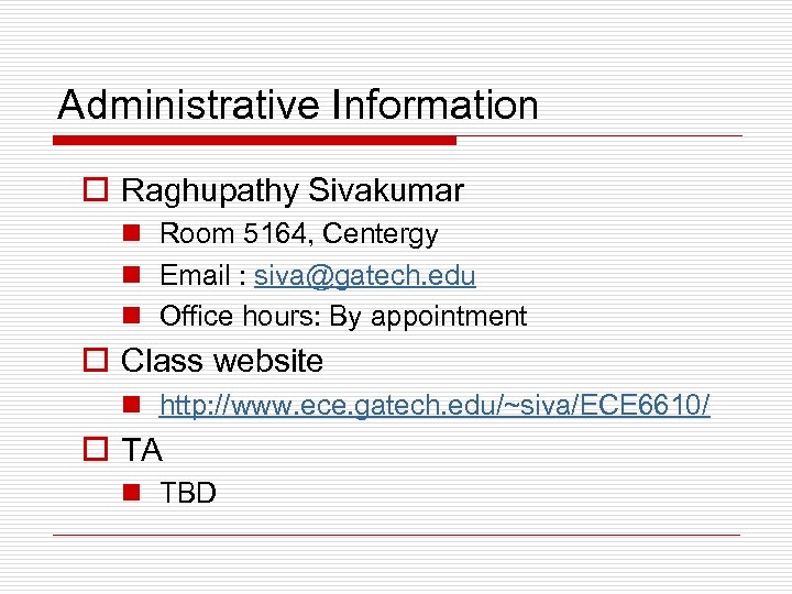 Administrative Information o Raghupathy Sivakumar n Room 5164, Centergy n Email : siva@gatech. edu