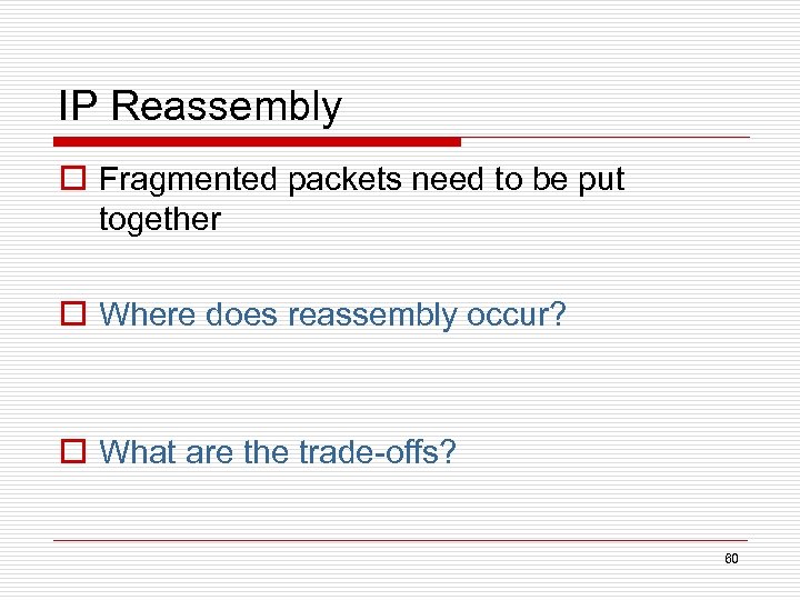 IP Reassembly o Fragmented packets need to be put together o Where does reassembly