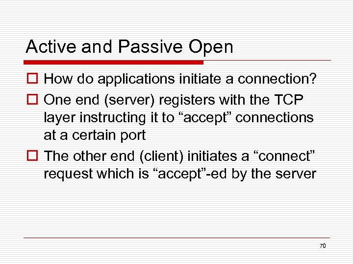 Active and Passive Open o How do applications initiate a connection? o One end