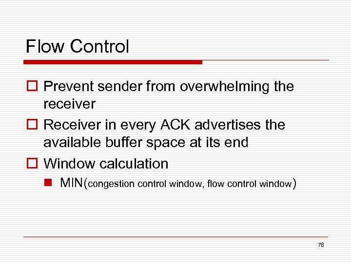 Flow Control o Prevent sender from overwhelming the receiver o Receiver in every ACK