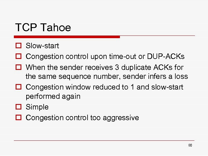 TCP Tahoe o Slow-start o Congestion control upon time-out or DUP-ACKs o When the