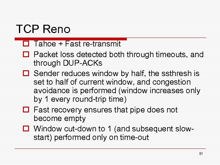 TCP Reno o Tahoe + Fast re-transmit o Packet loss detected both through timeouts,