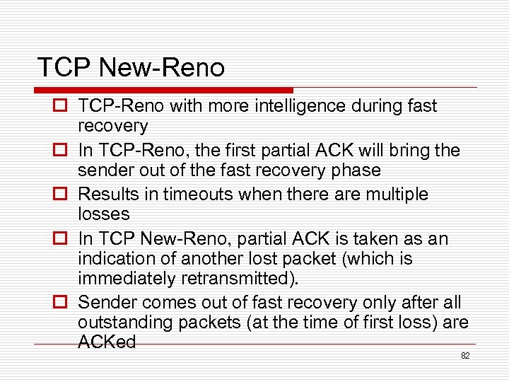 TCP New-Reno o TCP-Reno with more intelligence during fast recovery o In TCP-Reno, the