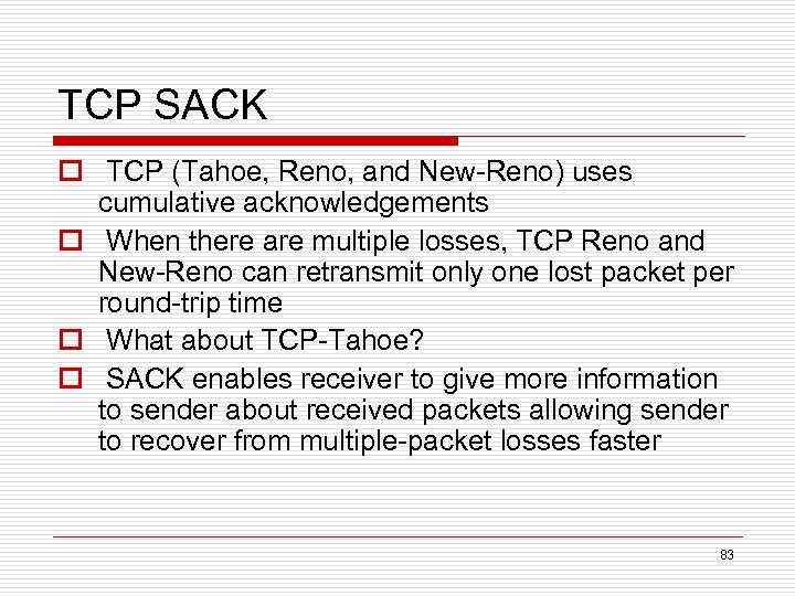 TCP SACK o TCP (Tahoe, Reno, and New-Reno) uses cumulative acknowledgements o When there