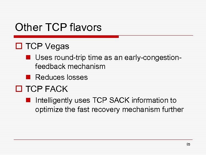 Other TCP flavors o TCP Vegas n Uses round-trip time as an early-congestionfeedback mechanism