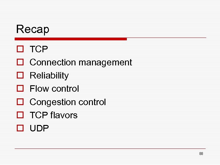 Recap o o o o TCP Connection management Reliability Flow control Congestion control TCP