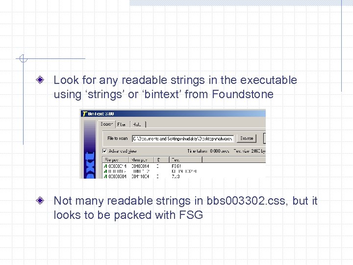 Look for any readable strings in the executable using ‘strings’ or ‘bintext’ from Foundstone