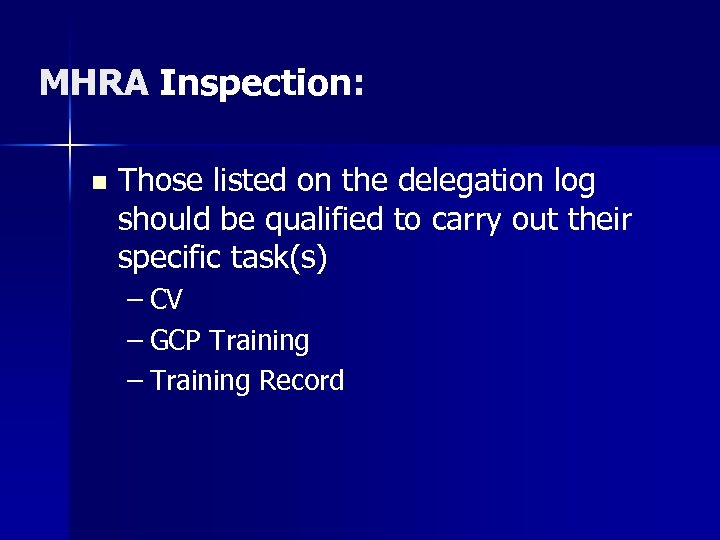MHRA Inspection: n Those listed on the delegation log should be qualified to carry