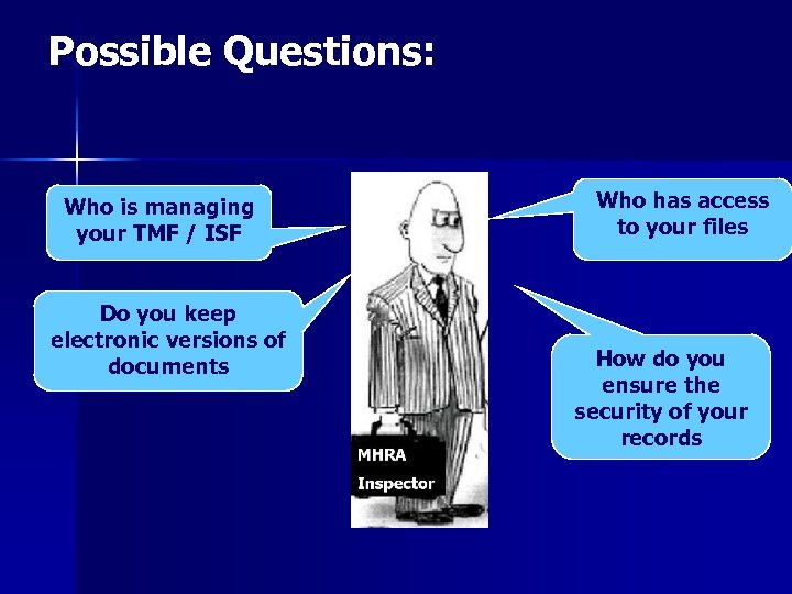 Possible Questions: Who is managing your TMF / ISF Do you keep electronic versions