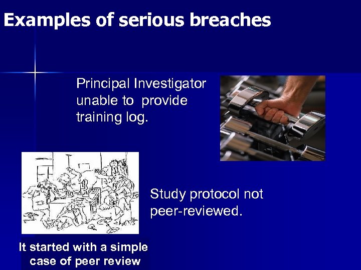 Examples of serious breaches Principal Investigator unable to provide training log. Study protocol not