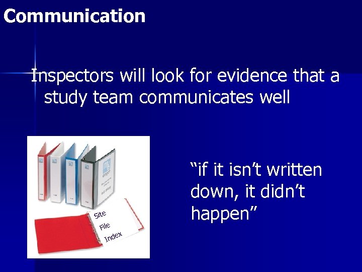 Communication Inspectors will look for evidence that a study team communicates well Site File