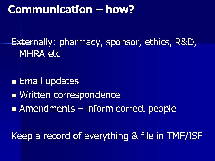 Communication – how? Externally: pharmacy, sponsor, ethics, R&D, MHRA etc Email updates n Written