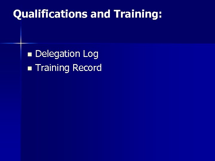 Qualifications and Training: n n Delegation Log Training Record 