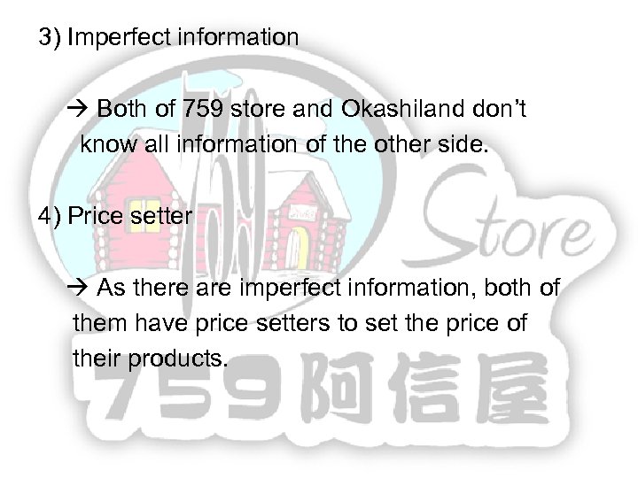 3) Imperfect information Both of 759 store and Okashiland don’t know all information of