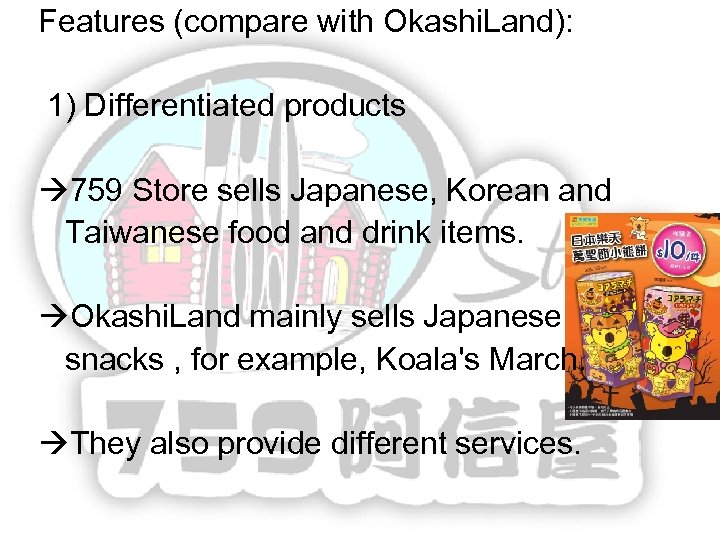 Features (compare with Okashi. Land): 1) Differentiated products 759 Store sells Japanese, Korean and