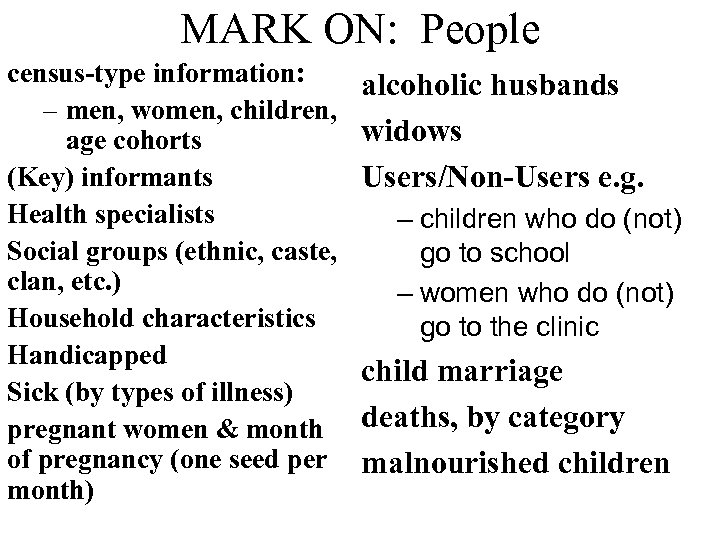MARK ON: People census-type information: – men, women, children, age cohorts (Key) informants Health