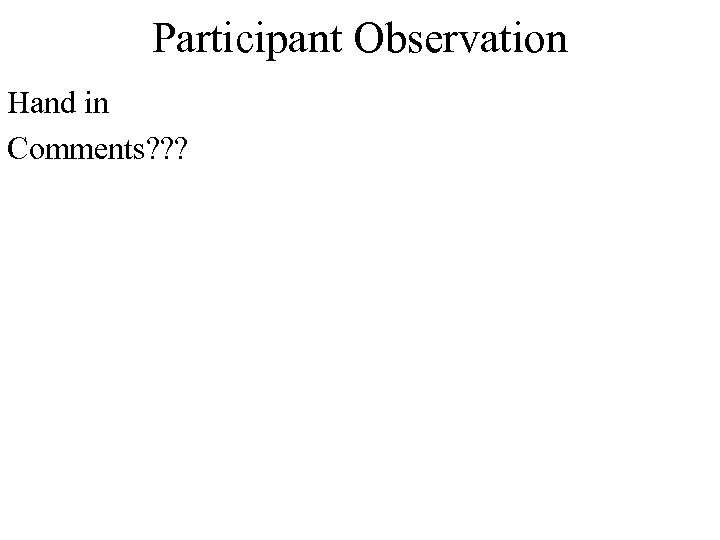 Participant Observation Hand in Comments? ? ? 