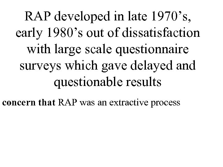 RAP developed in late 1970’s, early 1980’s out of dissatisfaction with large scale questionnaire