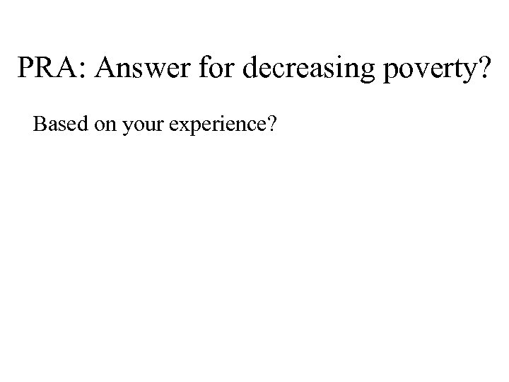 PRA: Answer for decreasing poverty? Based on your experience? 
