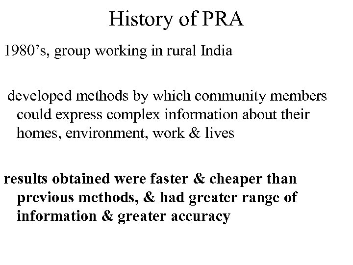 History of PRA 1980’s, group working in rural India developed methods by which community