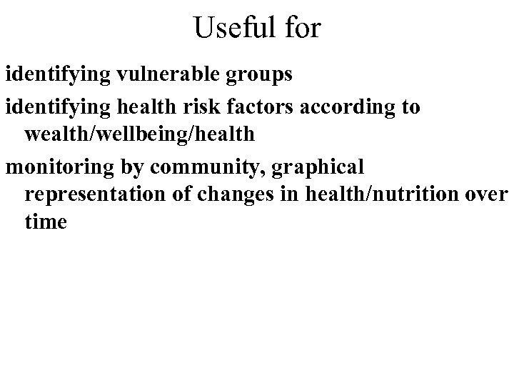 Useful for identifying vulnerable groups identifying health risk factors according to wealth/wellbeing/health monitoring by