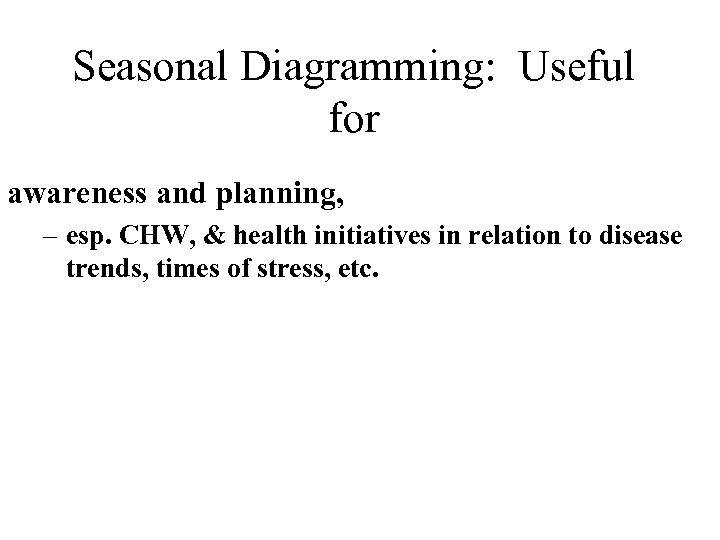 Seasonal Diagramming: Useful for awareness and planning, – esp. CHW, & health initiatives in