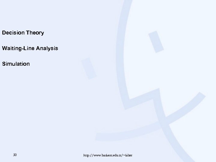 Decision Theory Waiting-Line Analysis Simulation 30 http: //www. baskent. edu. tr/~kilter 