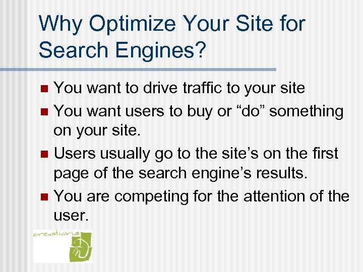 Why Optimize Your Site for Search Engines? You want to drive traffic to your