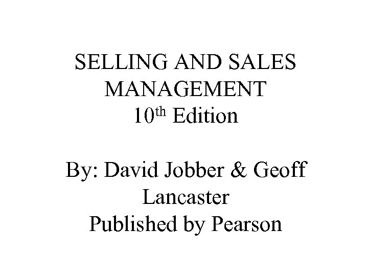 SELLING AND SALES MANAGEMENT th Edition 10 By: David Jobber & Geoff Lancaster Published