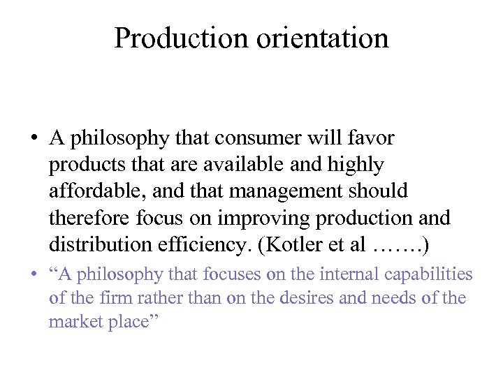 Production orientation • A philosophy that consumer will favor products that are available and