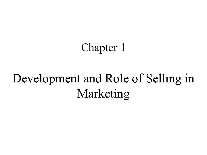 Chapter 1 Development and Role of Selling in Marketing 